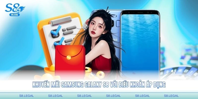 Khuyến mãi Samsung Galaxy S8 với điều khoản áp dụng