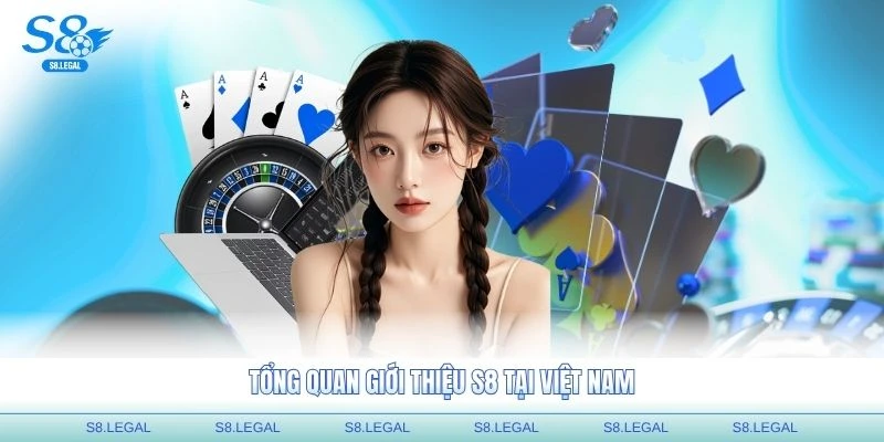 Tổng quan giới thiệu S8 tại Việt Nam