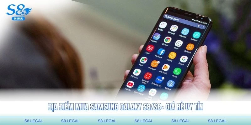 Địa điểm mua Samsung Galaxy S8/S8+ giá rẻ uy tín