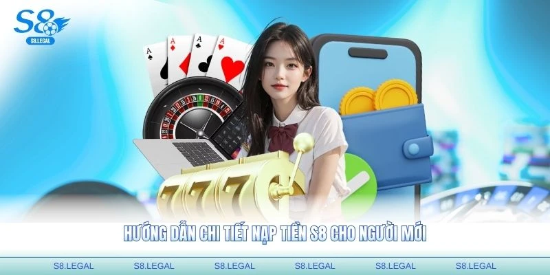 Hướng dẫn chi tiết nạp tiền S8 cho người mới