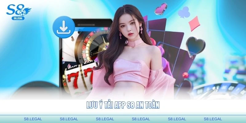 Lưu ý tải app S8 an toàn