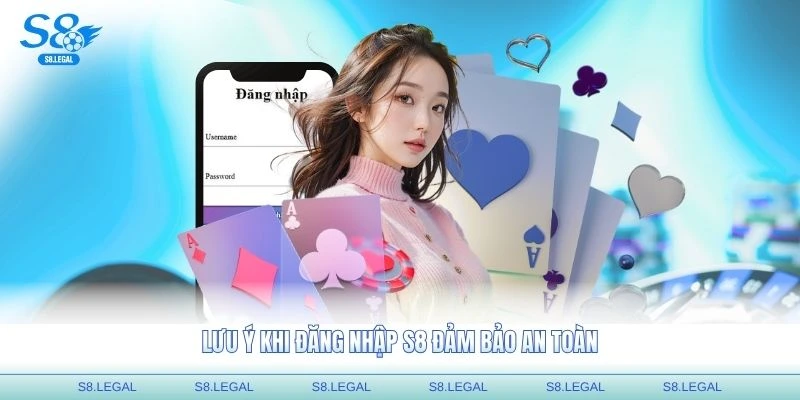 Lưu ý khi đăng nhập S8 đảm bảo an toàn