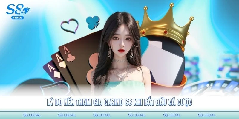 Lý do nên tham gia casino S8 khi bắt đầu cá cược