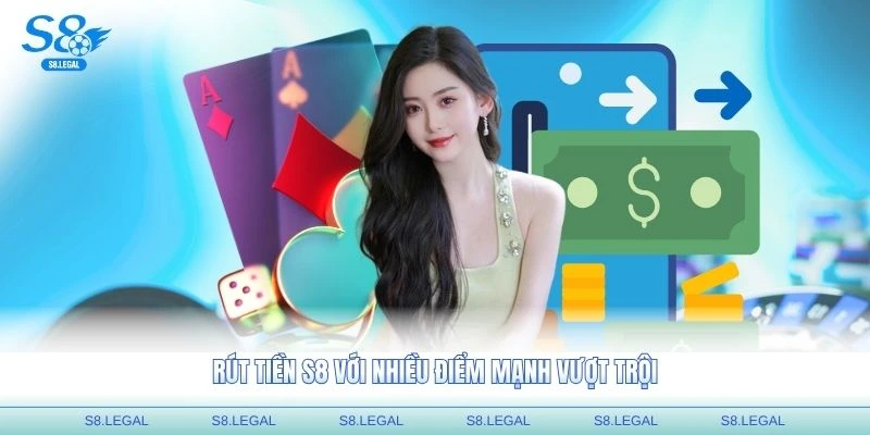 Rút tiền S8 với nhiều điểm mạnh vượt trội