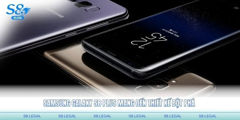 Samsung Galaxy S8 Plus mang đến thiết kế đột phá với màn hình vô cực