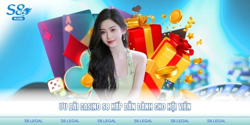 Ưu đãi casino S8 hấp dẫn dành cho hội viên